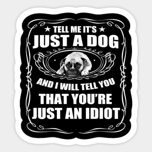 tell me its just a dog and i will tell you that yours just an idiot Sticker